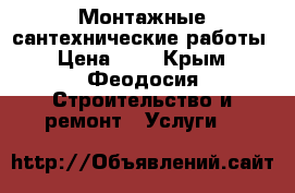 Монтажные сантехнические работы › Цена ­ 1 - Крым, Феодосия Строительство и ремонт » Услуги   